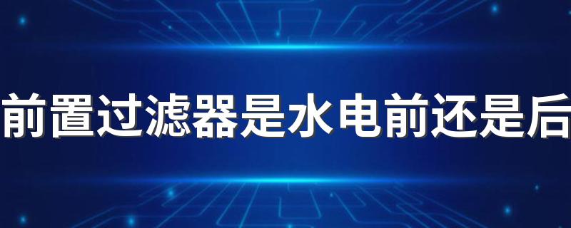 前置过滤器是水电前还是后