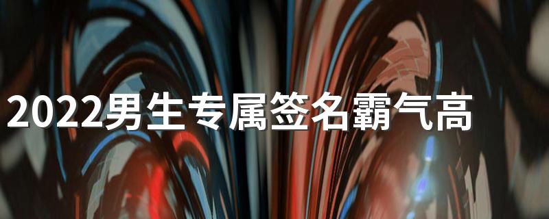 2022男生专属签名霸气高冷个性帅气