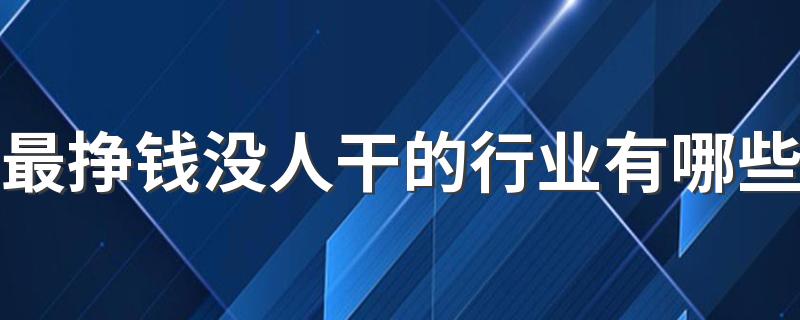 最挣钱没人干的行业有哪些