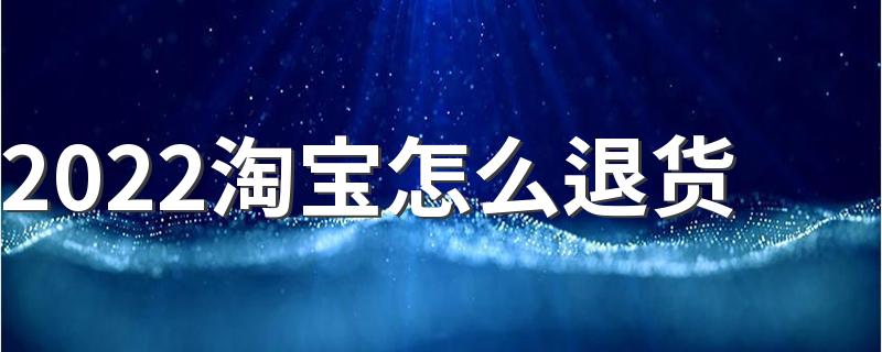 2022淘宝怎么退货