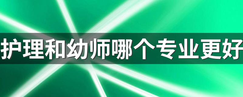 护理和幼师哪个专业更好