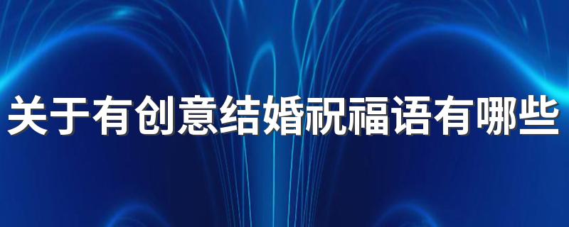 关于有创意结婚祝福语有哪些