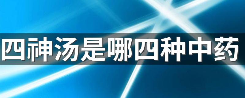 四神汤是哪四种中药