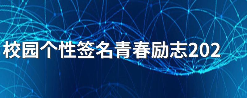 校园个性签名青春励志2022最新版