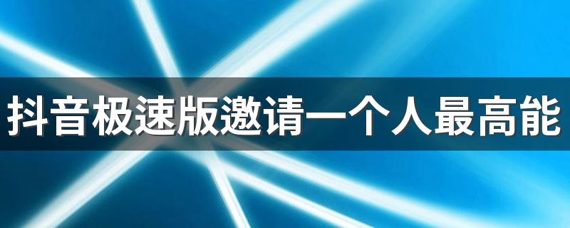 抖音极速版邀请一个人最高能赚多少钱