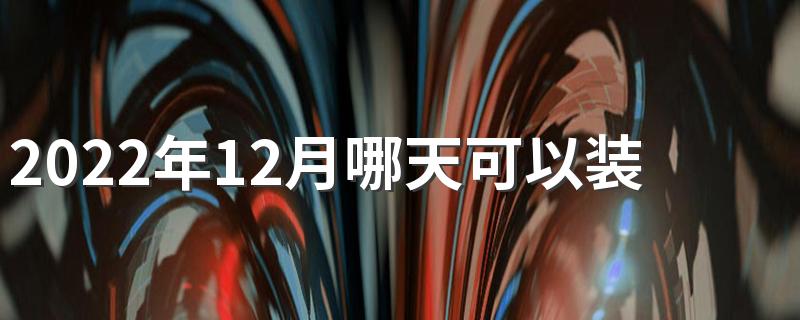2022年12月哪天可以装修
