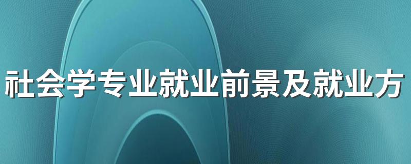 社会学专业就业前景及就业方向好不好