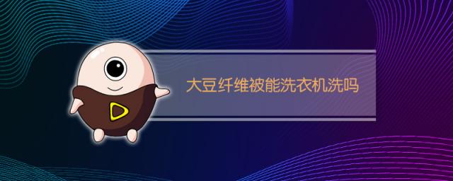 大豆纤维被能洗衣机洗吗