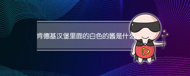 肯德基汉堡里面的白色的酱是什么
