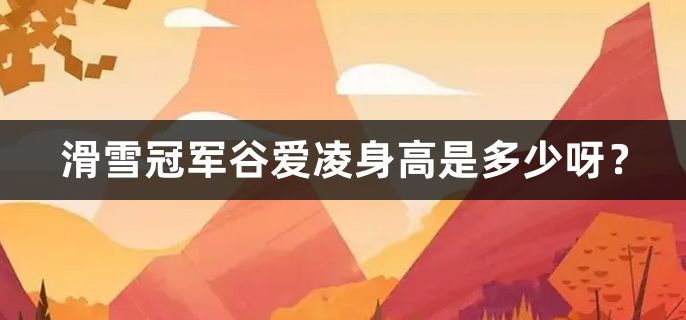 滑雪冠军谷爱凌身高是多少呀？
