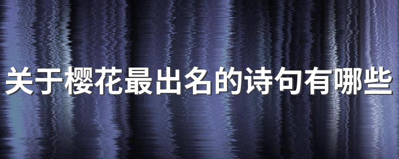 关于樱花最出名的诗句有哪些 关于樱花的诗句精选