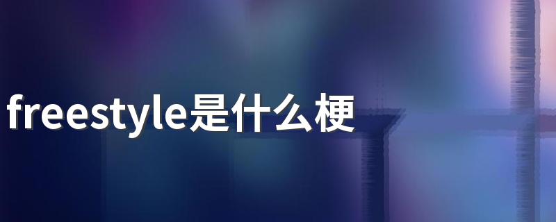 freestyle是什么梗 freestyle介绍