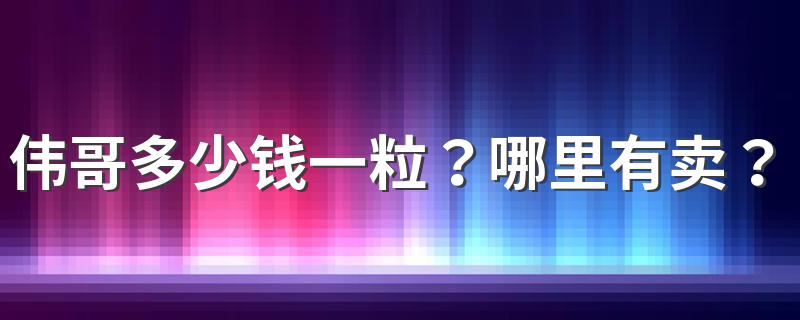 伟哥多少钱一粒？哪里有卖？？？