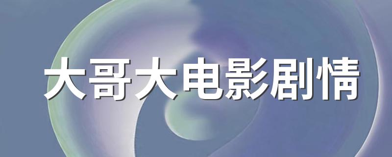 大哥大电影剧情 讲的是什么故事