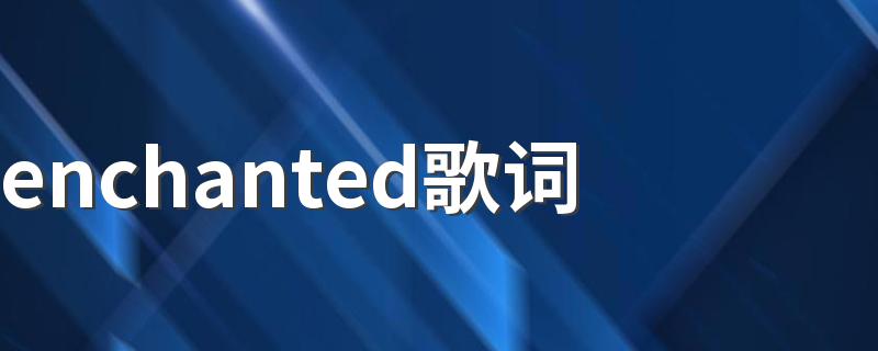 enchanted歌词 enchanted歌词是什么