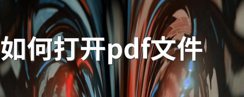 如何打开pdf文件 推荐两种pdf文件打开方法
