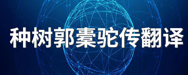 种树郭橐驼传翻译 种树郭橐驼传完整翻译