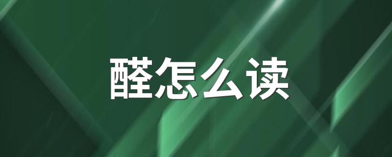 醛怎么读 醛字该怎么读