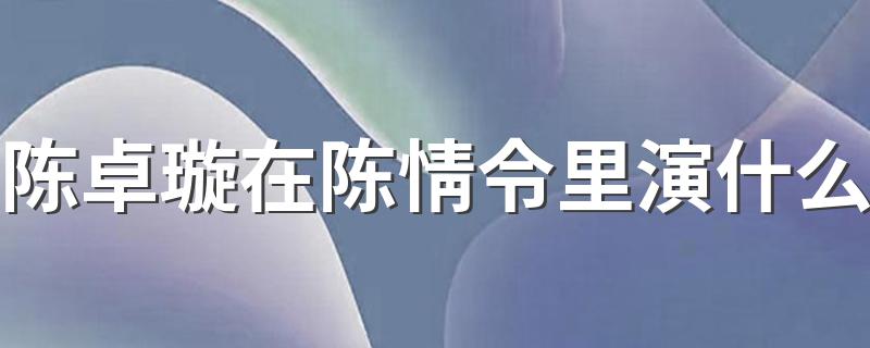 陈卓璇在陈情令里演什么 陈卓璇介绍