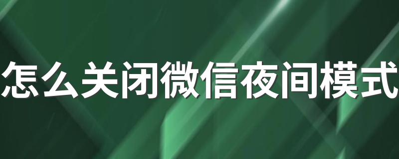怎么关闭微信夜间模式 微信夜间模式关闭方法
