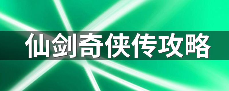 仙剑奇侠传攻略 仙剑奇侠传攻略大全