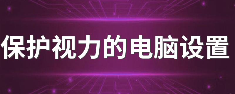 保护视力的电脑设置 步骤分享给大家