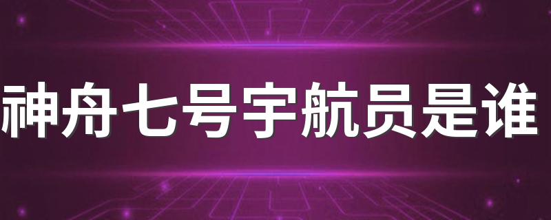 神舟七号宇航员是谁 神舟七号介绍