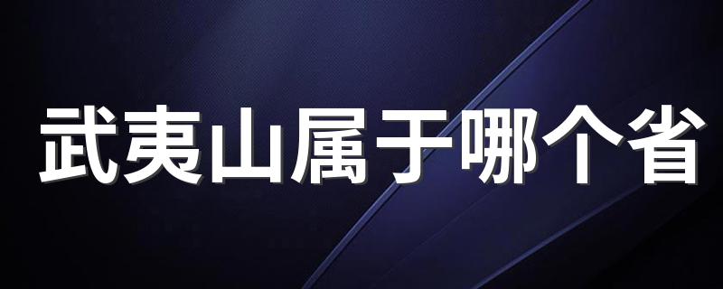 武夷山属于哪个省 武夷山介绍