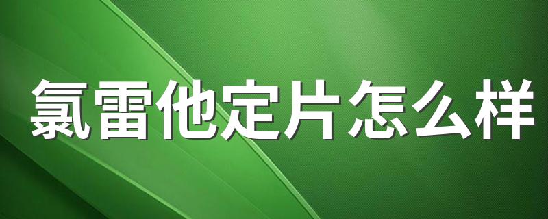 氯雷他定片怎么样 副作用大全
