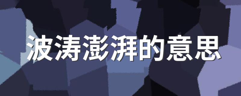 波涛澎湃的意思 波涛澎湃的意思是什么