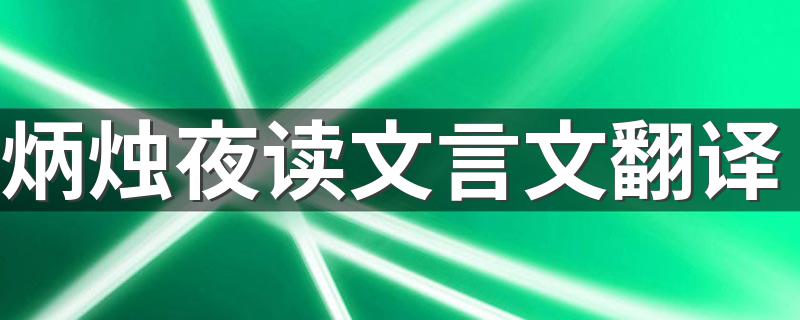 炳烛夜读文言文翻译 炳烛夜读原文及翻译