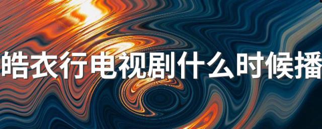 皓衣行电视剧什么时候播 皓衣行简介