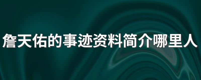 詹天佑的事迹资料简介哪里人 詹天佑的简介