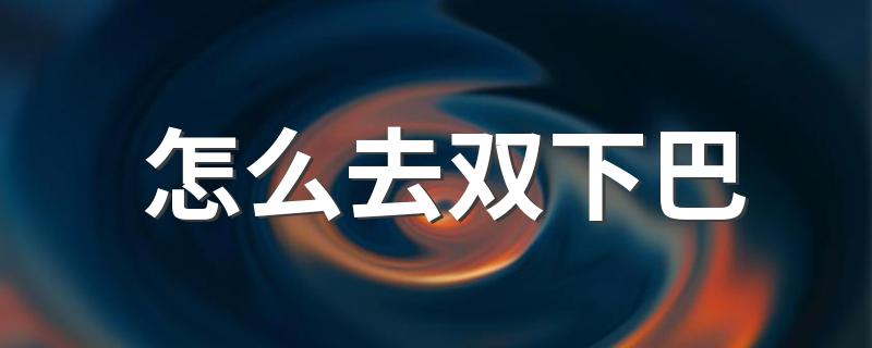 怎么去双下巴 5种双下巴消除的方法