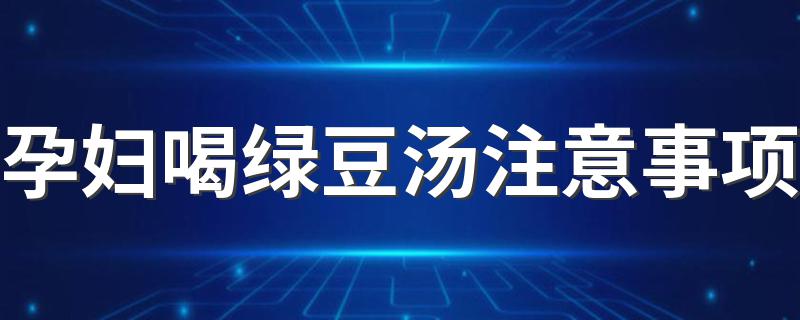 孕妇喝绿豆汤注意事项 绿豆的功效与作用
