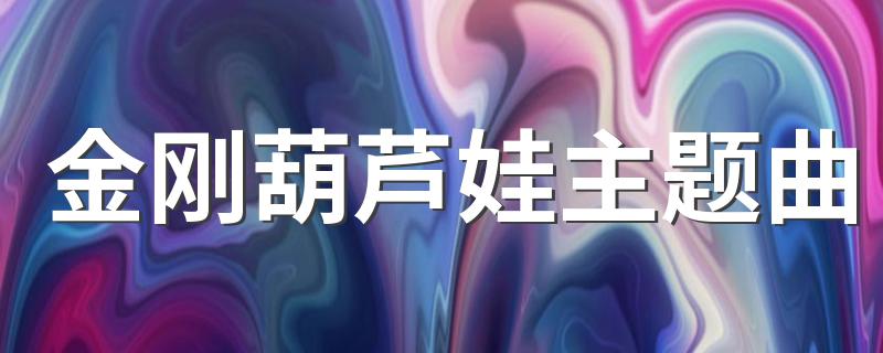 金刚葫芦娃主题曲 完整歌词有吗