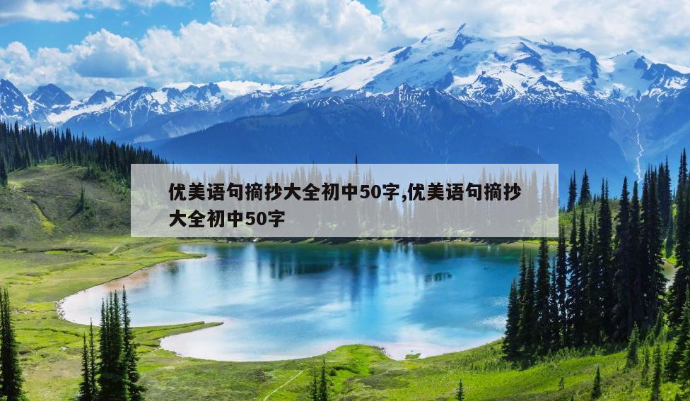 优美语句摘抄大全初中50字,优美语句摘抄大全初中50字