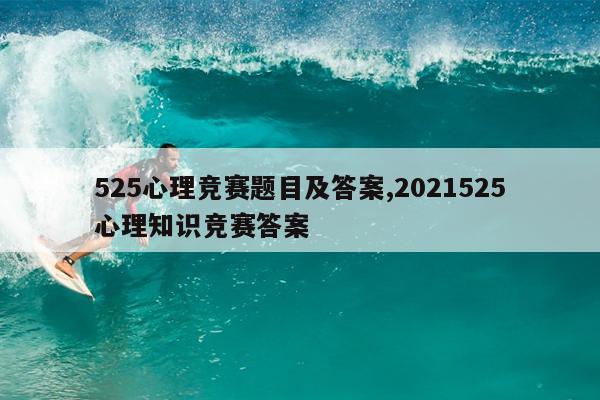 525心理竞赛题目及答案,2021525心理知识竞赛答案