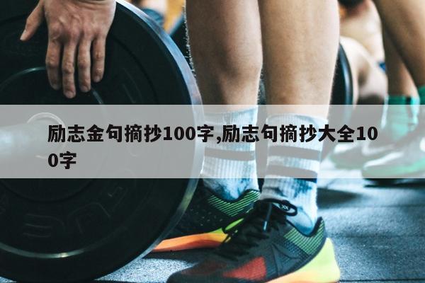 励志金句摘抄100字,励志句摘抄大全100字