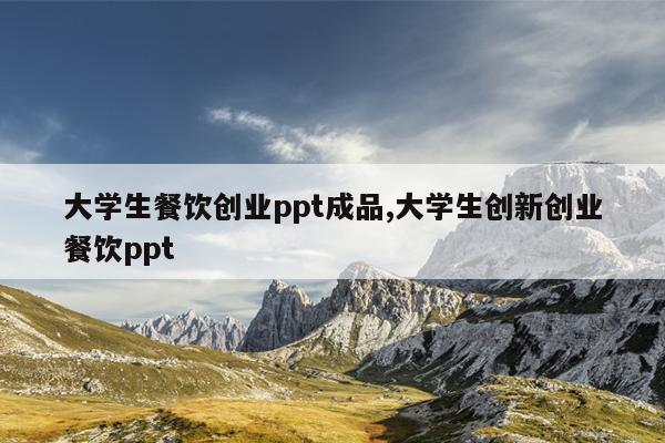 大学生餐饮创业ppt成品,大学生创新创业餐饮ppt
