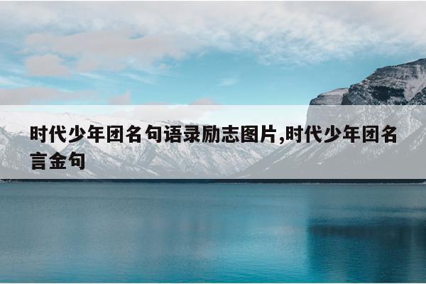 时代少年团名句语录励志图片,时代少年团名言金句
