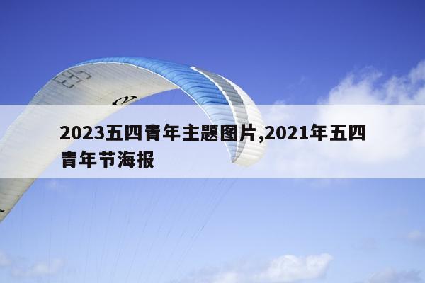 2023五四青年主题图片,2021年五四青年节海报