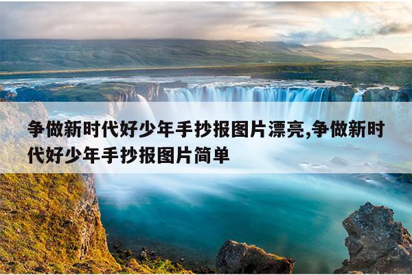 争做新时代好少年手抄报图片漂亮,争做新时代好少年手抄报图片简单
