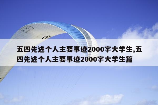 五四先进个人主要事迹2000字大学生,五四先进个人主要事迹2000字大学生篇