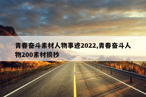青春奋斗素材人物事迹2022,青春奋斗人物200素材摘抄