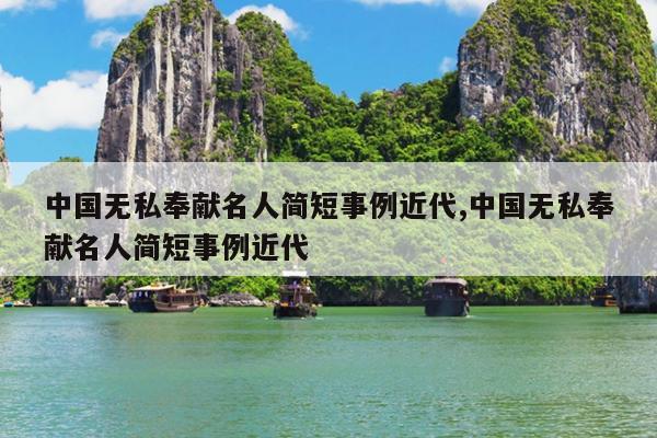 中国无私奉献名人简短事例近代,中国无私奉献名人简短事例近代