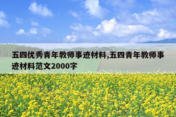 五四优秀青年教师事迹材料,五四青年教师事迹材料范文2000字