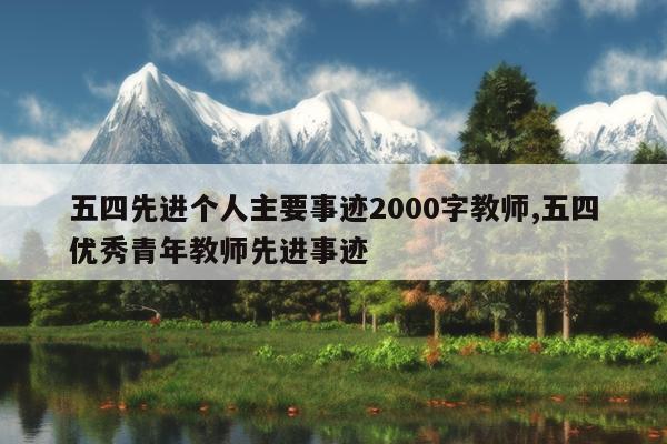 五四先进个人主要事迹2000字教师,五四优秀青年教师先进事迹
