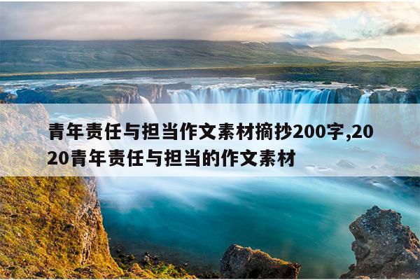 青年责任与担当作文素材摘抄200字,2020青年责任与担当的作文素材