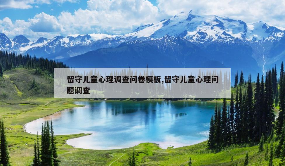 留守儿童心理调查问卷模板,留守儿童心理问题调查